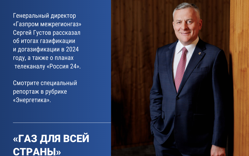 Генеральный директор «Газпром межрегионгаз» Сергей Густов рассказал об итогах газификации и догазификации в 2024 году